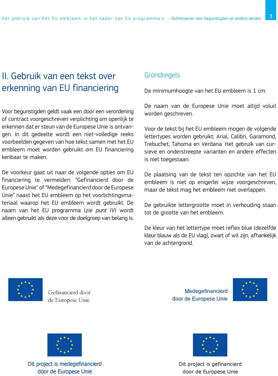 ontvangen. In dit gedeelte wordt een niet-volledige reeks voorbeelden gegeven van hoe tekst samen met het EU embleem moet worden gebruikt om EU financiering kenbaar te maken.