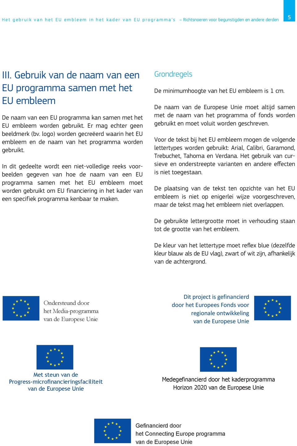 logo) worden gecreëerd waarin het EU embleem en de naam van het programma worden gebruikt.