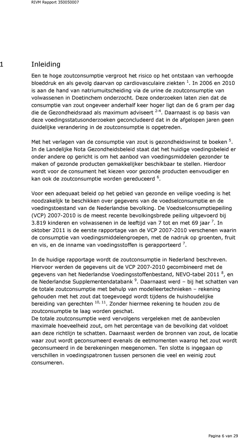 Deze onderzoeken laten zien dat de consumptie van zout ongeveer anderhalf keer hoger ligt dan de 6 gram per dag die de Gezondheidsraad als maximum adviseert 2-4.