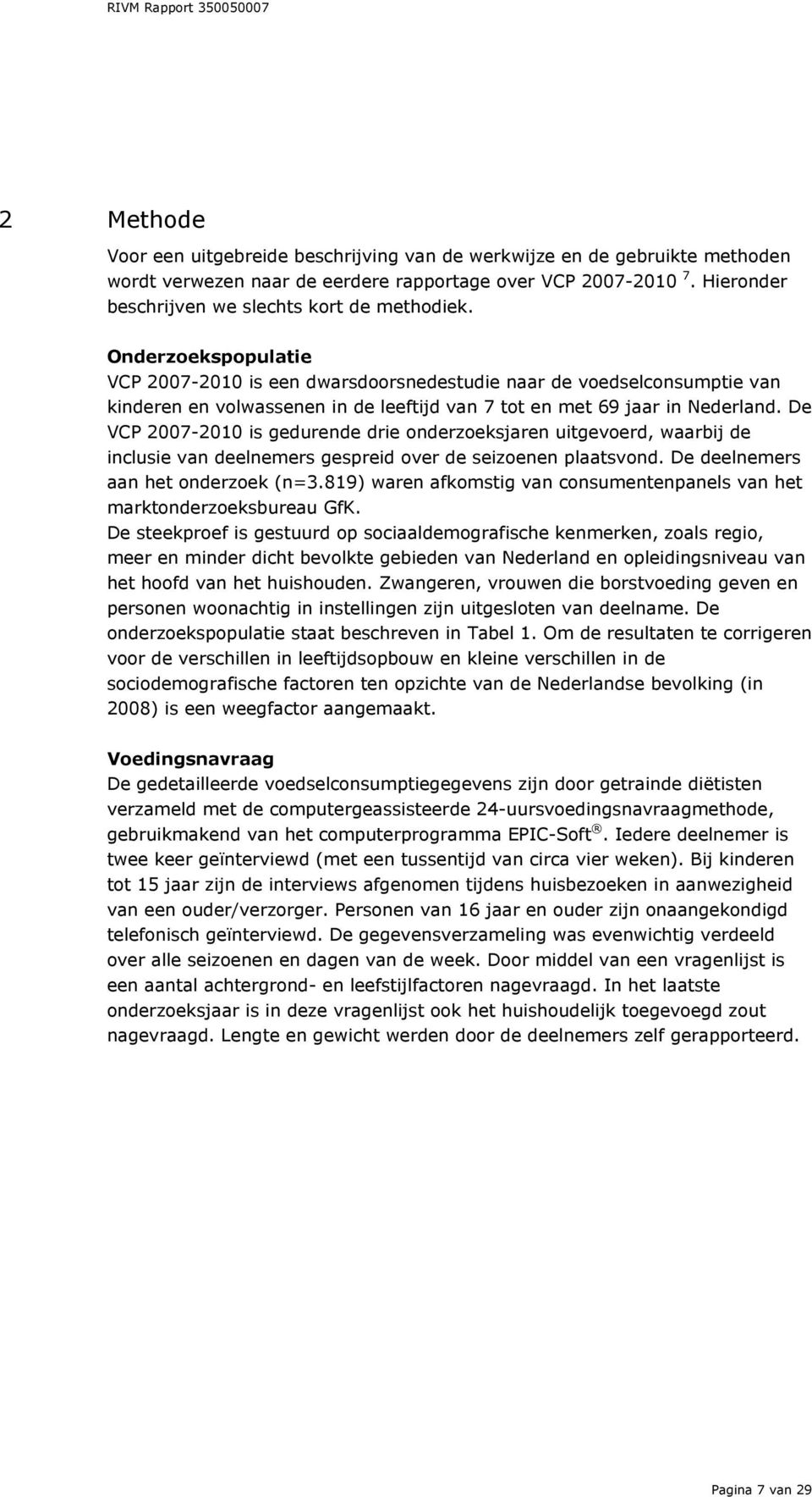 Onderzoekspopulatie VCP 2007-2010 is een dwarsdoorsnedestudie naar de voedselconsumptie van kinderen en volwassenen in de leeftijd van 7 tot en met 69 jaar in Nederland.