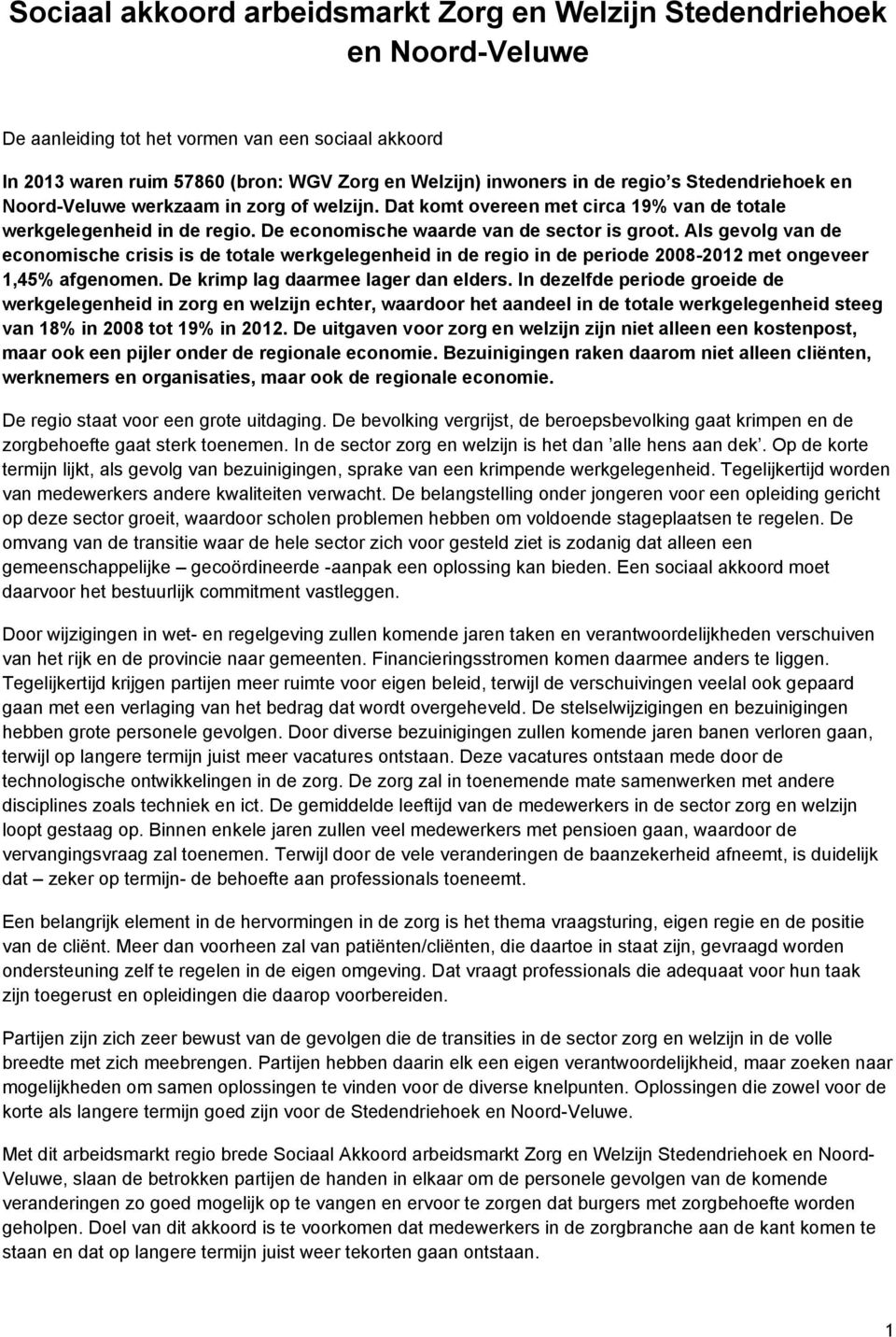 Als gevlg van de ecnmische crisis is de ttale werkgelegenheid in de regi in de peride 2008-2012 met ngeveer 1,45% afgenmen. De krimp lag daarmee lager dan elders.