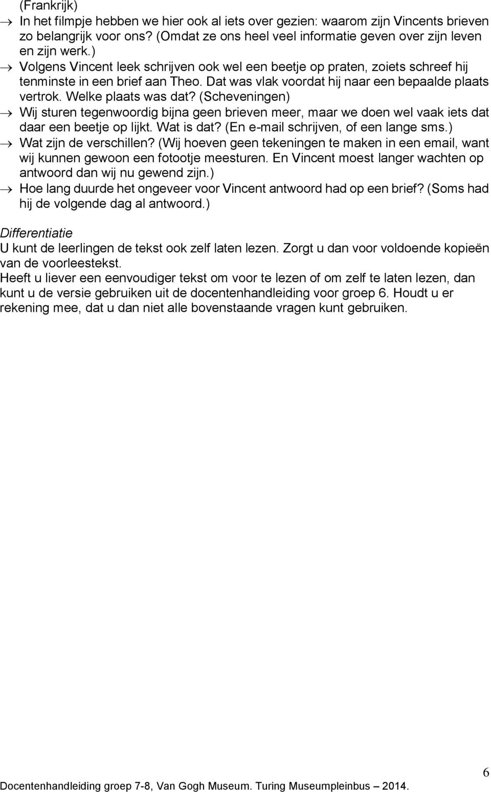 (Scheveningen) Wij sturen tegenwoordig bijna geen brieven meer, maar we doen wel vaak iets dat daar een beetje op lijkt. Wat is dat? (En e-mail schrijven, of een lange sms.) Wat zijn de verschillen?