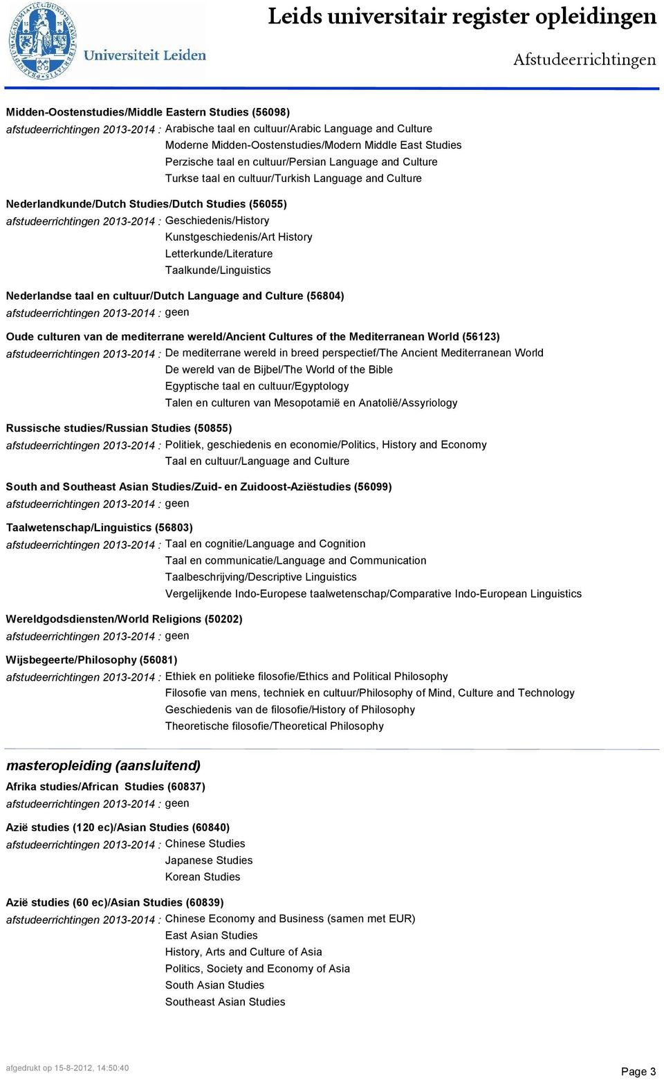 and Culture Kunstgeschiedenis/Art History Letterkunde/Literature Taalkunde/Linguistics Nederlandse taal en cultuur/dutch Language and Culture (56804) Oude culturen van de mediterrane wereld/ancient