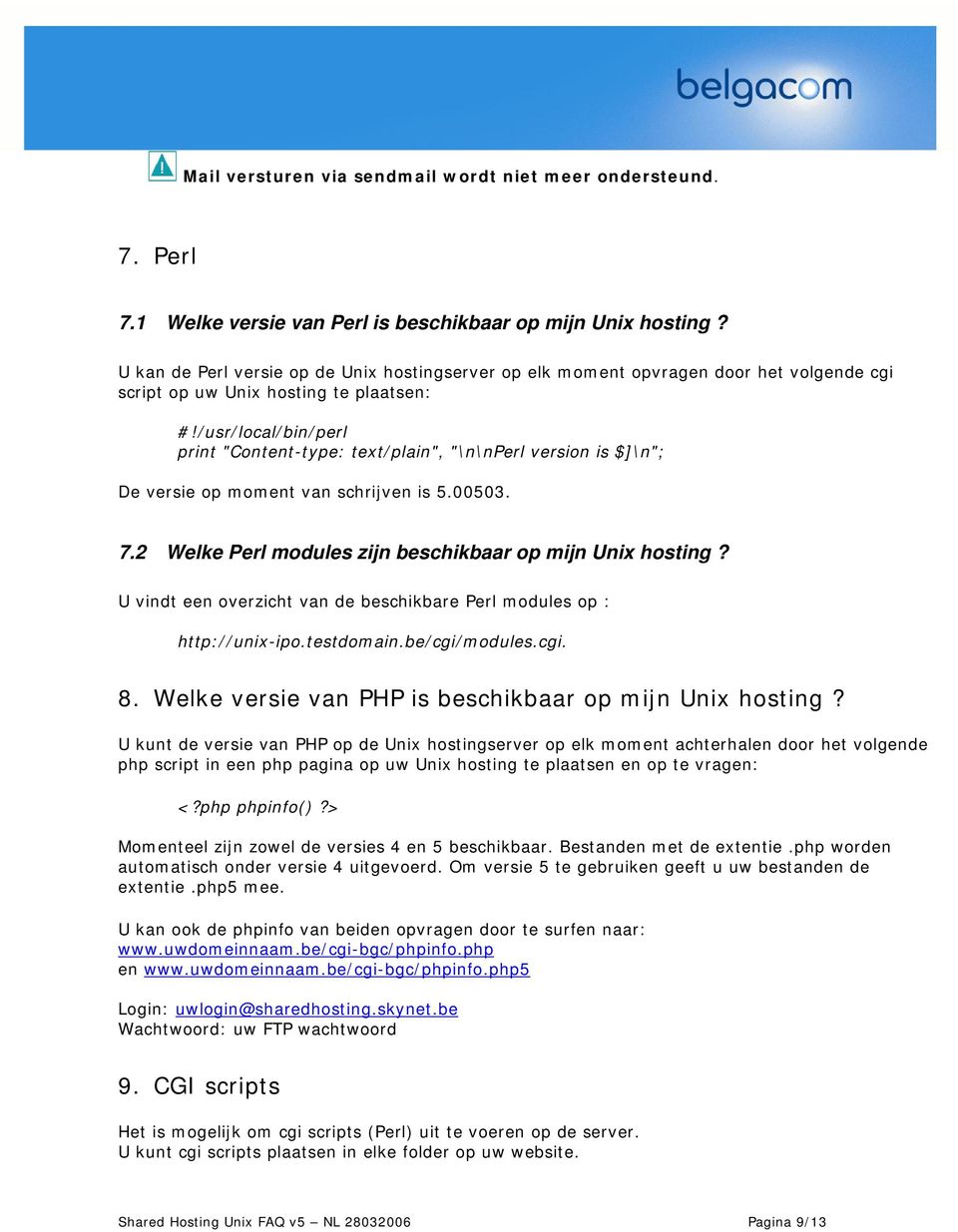 /usr/local/bin/perl print "Content-type: text/plain", "\n\nperl version is $]\n"; De versie op moment van schrijven is 5.00503. 7.2 Welke Perl modules zijn beschikbaar op mijn Unix hosting?