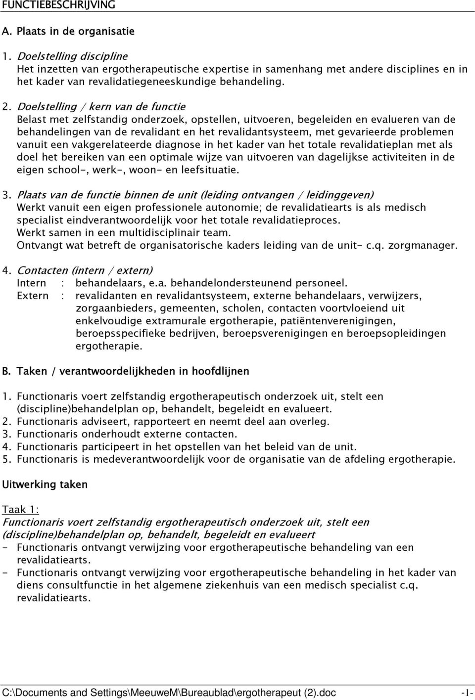 Doelstelling / kern van de functie Belast met zelfstandig onderzoek, opstellen, uitvoeren, begeleiden en evalueren van de behandelingen van de revalidant en het revalidantsysteem, met gevarieerde