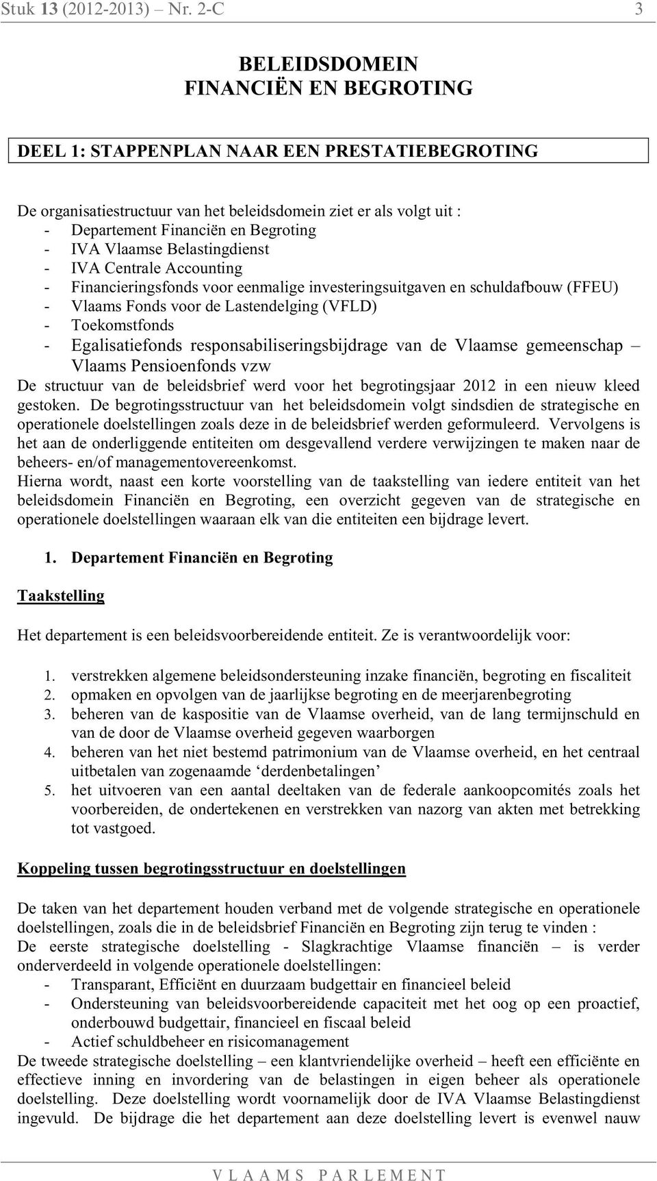 IVA Vlaamse Belastingdienst - IVA Centrale Accounting - Financieringsfonds voor eenmalige investeringsuitgaven en schuldafbouw (FFEU) - Vlaams Fonds voor de Lastendelging (VFLD) - Toekomstfonds -