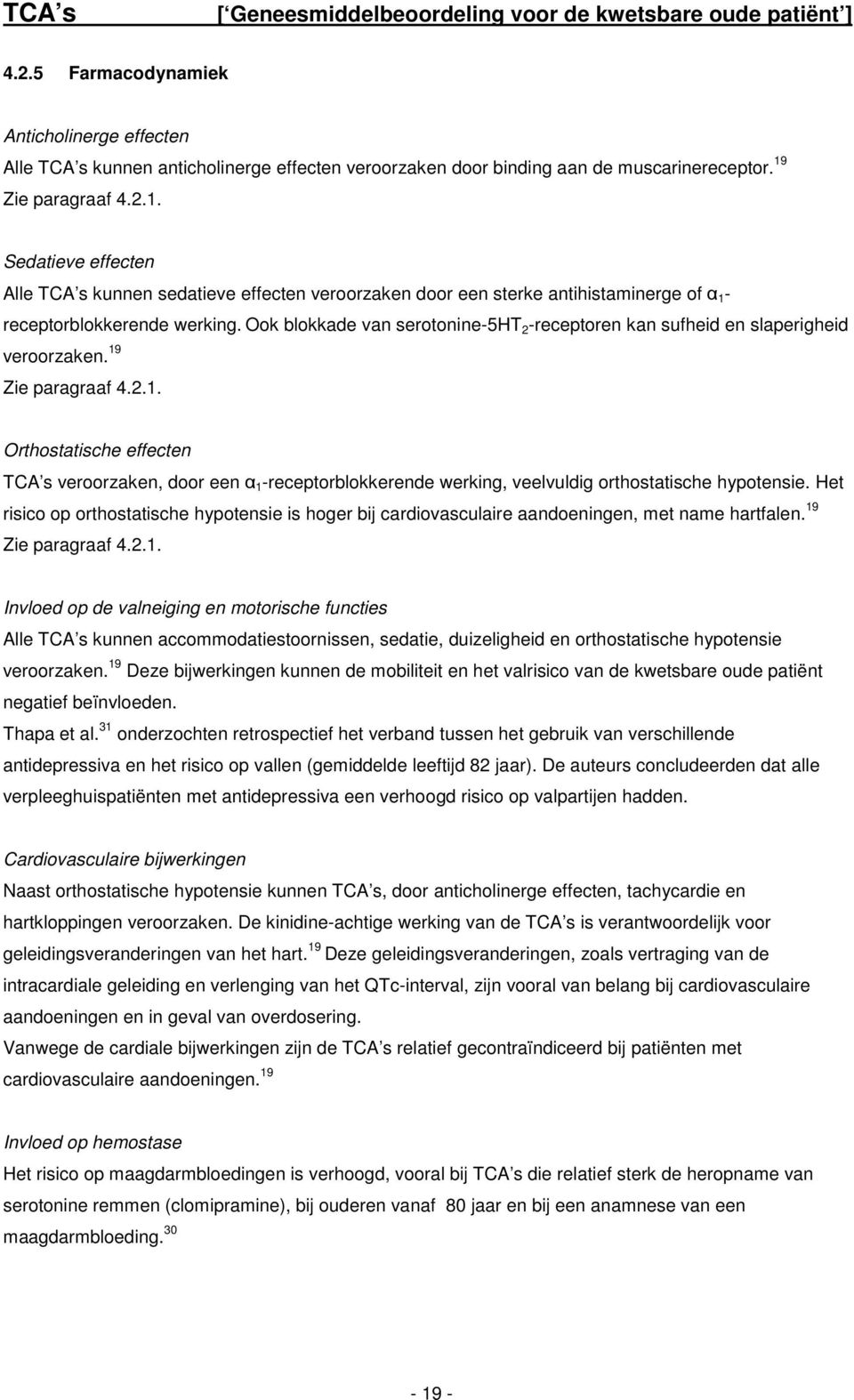 Zie paragraaf 4.2.1. Sedatieve effecten Alle TCA s kunnen sedatieve effecten veroorzaken door een sterke antihistaminerge of α 1 - receptorblokkerende werking.