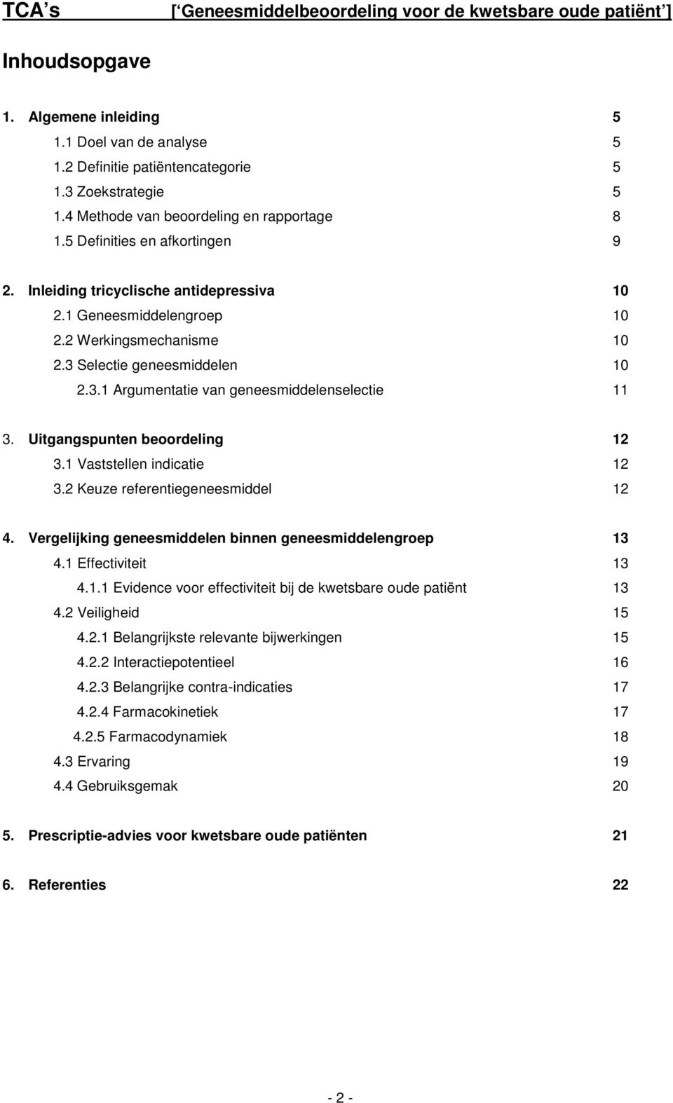 3 Selectie geneesmiddelen 10 2.3.1 Argumentatie van geneesmiddelenselectie 11 3. Uitgangspunten beoordeling 12 3.1 Vaststellen indicatie 12 3.2 Keuze referentiegeneesmiddel 12 4.