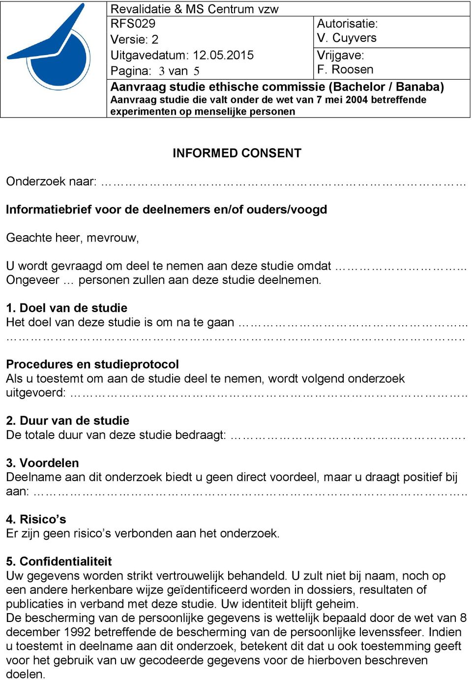 .... Procedures en studieprotocol Als u toestemt om aan de studie deel te nemen, wordt volgend onderzoek uitgevoerd:.. 2. Duur van de studie De totale duur van deze studie bedraagt:. 3.