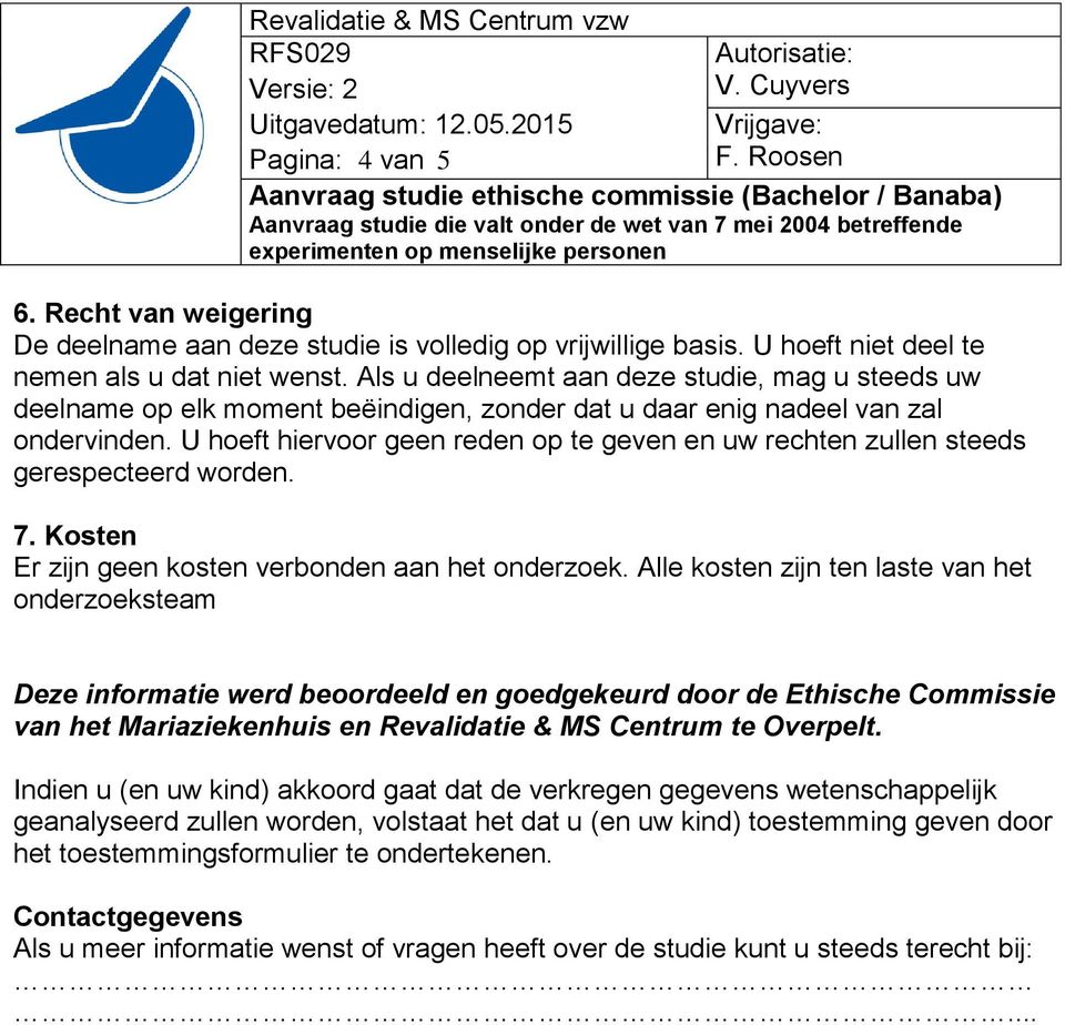 U hoeft hiervoor geen reden op te geven en uw rechten zullen steeds gerespecteerd worden. 7. Kosten Er zijn geen kosten verbonden aan het onderzoek.