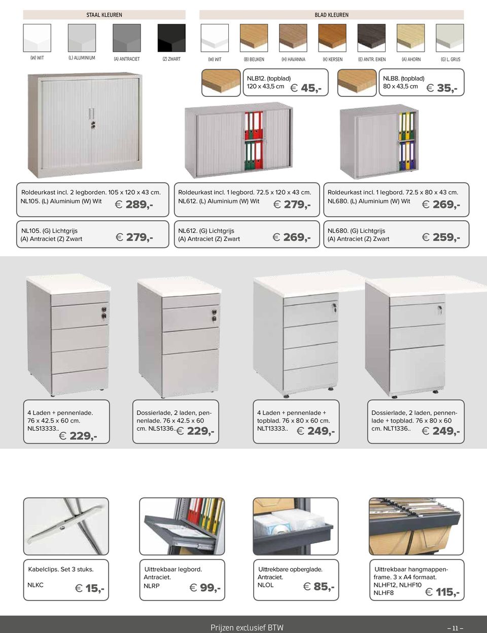 5 x x 43 cm. NL612. (L) Aluminium (W) Wit 279,- NL612. (G) Lichtgrijs (A) Antraciet (Z) Zwart 269,- Roldeurkast incl. 1 legbord. 72.5 x x 43 cm. NL6. (L) Aluminium (W) Wit 269,- NL6.