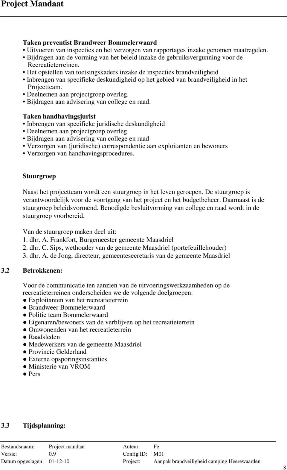 Het opstellen van toetsingskaders inzake de inspecties brandveiligheid Inbrengen van specifieke deskundigheid op het gebied van brandveiligheid in het Projectteam. Deelnemen aan projectgroep overleg.