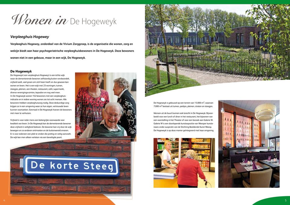 De Hogeweyk De Hogeweyk (van verpleeghuis Hogewey) is een échte wijk waar de dementerende bewoner zelfstandig buiten rondwandelt, vrijheid voelt, veel groen om zich heen heeft en dus gewoon kan wonen