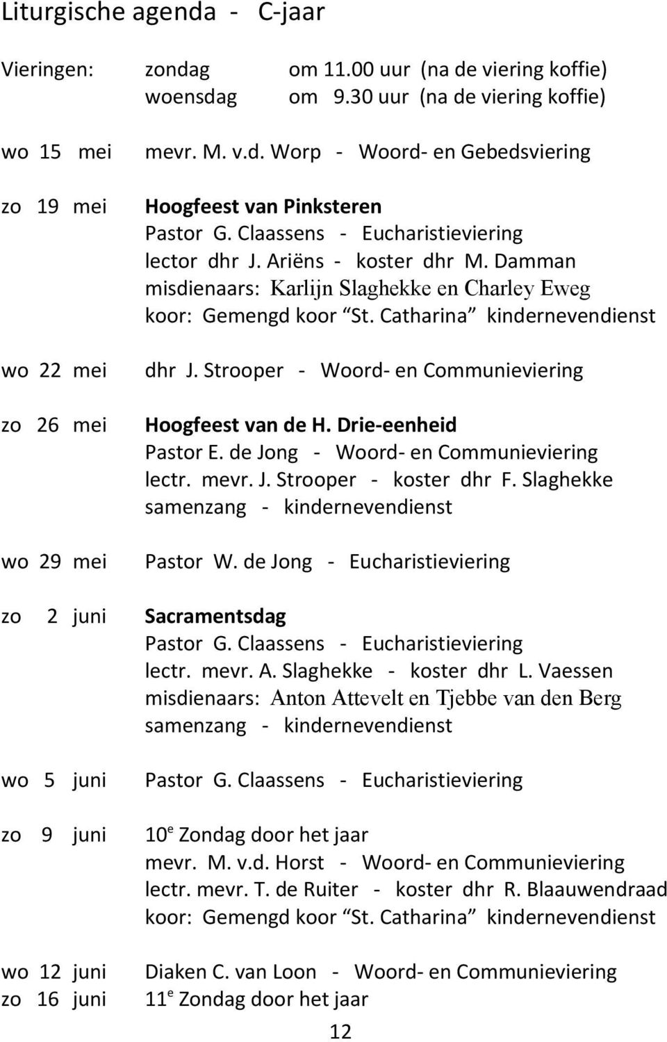 Strooper - Woord- en Communieviering Hoogfeest van de H. Drie-eenheid Pastor E. de Jong - Woord- en Communieviering lectr. mevr. J. Strooper - koster dhr F.