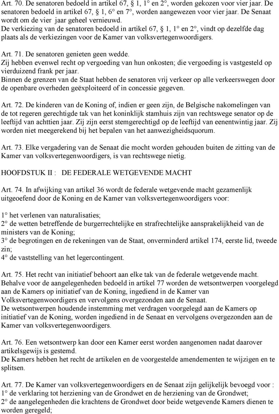 De verkiezing van de senatoren bedoeld in artikel 67, 1, 1 en 2, vindt op dezelfde dag plaats als de verkiezingen voor de Kamer van volksvertegenwoordigers. Art. 71. De senatoren genieten geen wedde.