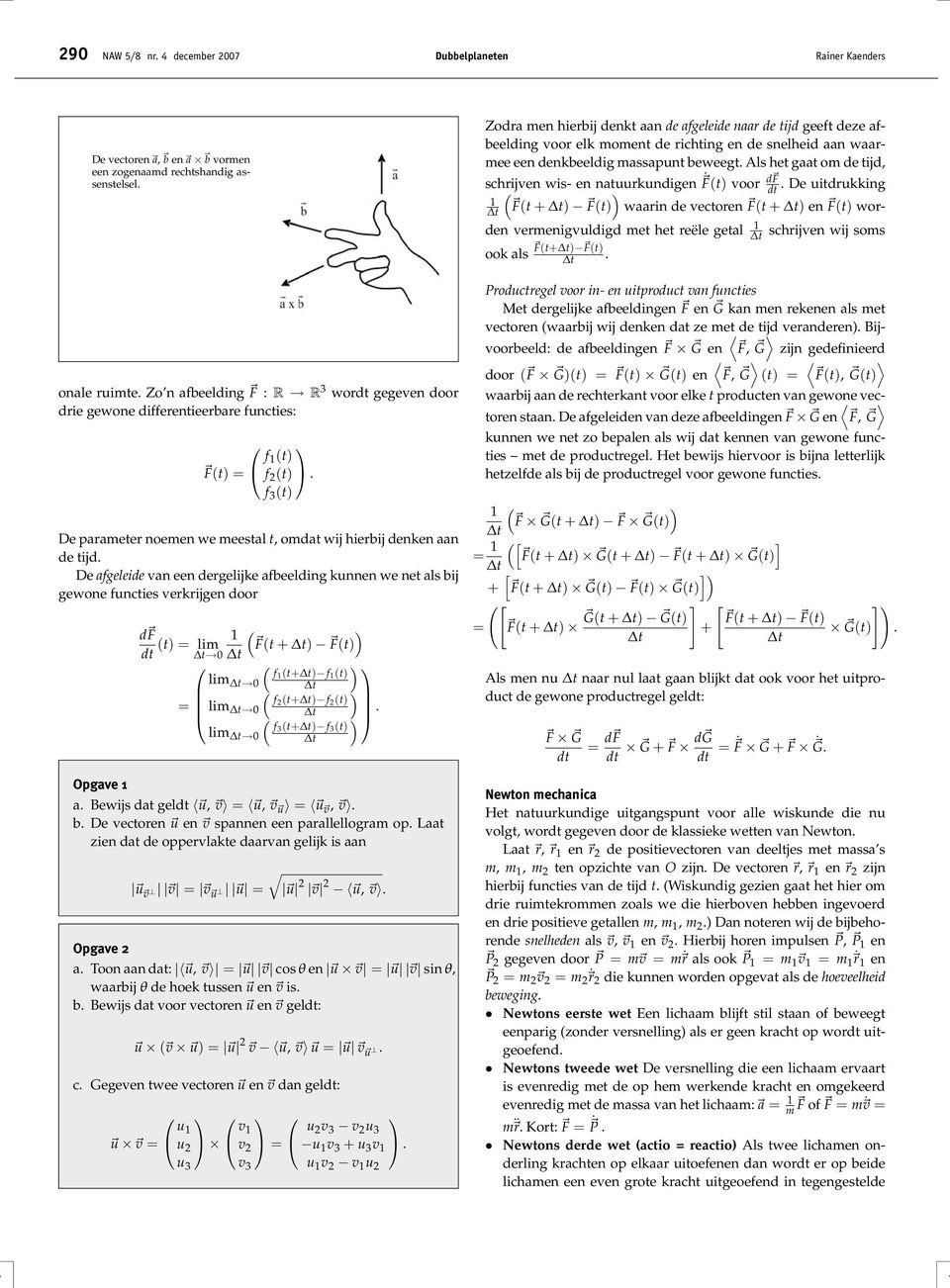 De afgelede van een dergeljke afbeeldng kunnen we net als bj gewone functes verkrjgen door Opgave d F t = lm dt 0 = Ft + Ft lm 0 f t+ f t lm 0 f2 t+ f 2 t lm 0 f3 t+ f 3 t. a. Bewjs dat geldt u, v = u, v u = u v, v.