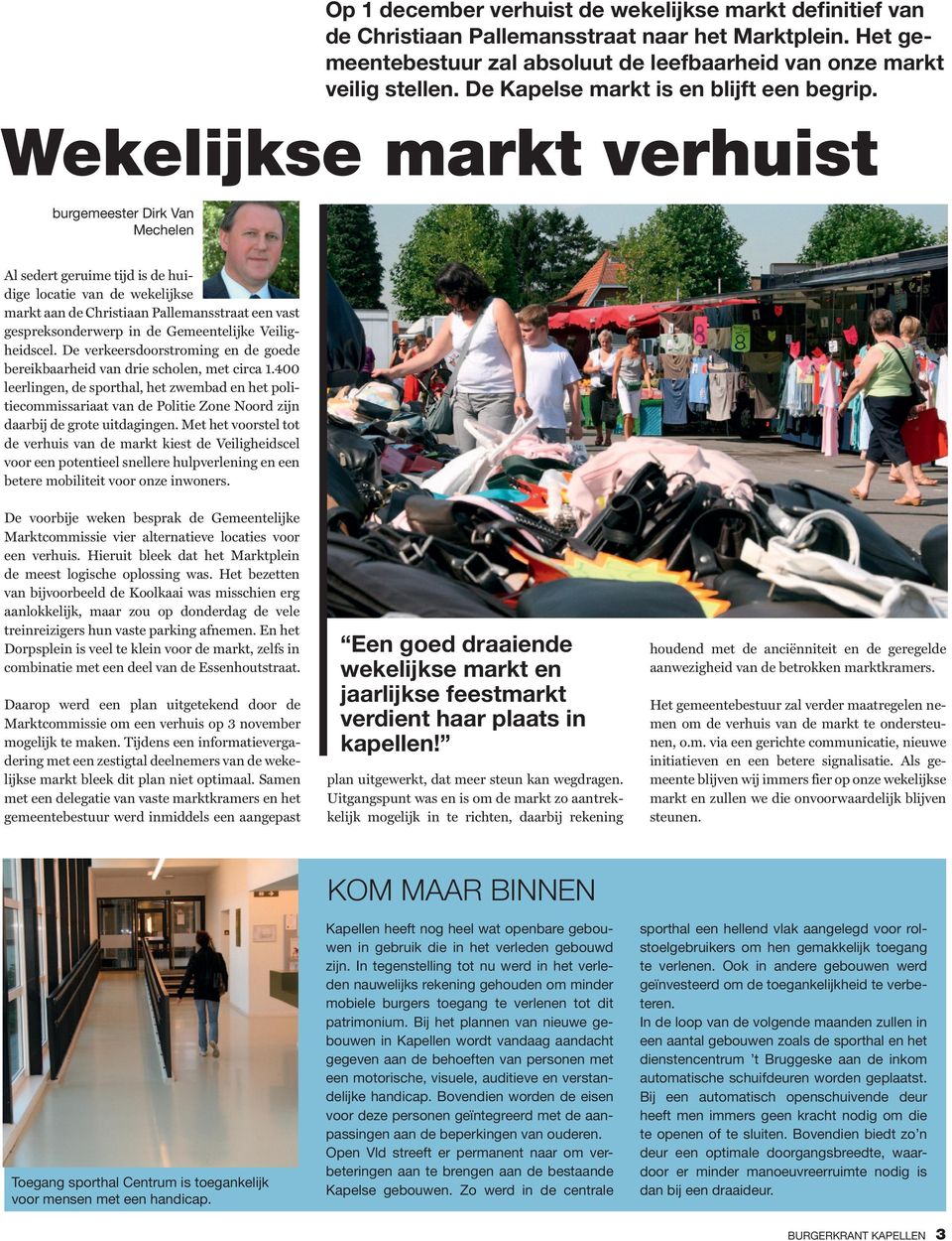 Wekelijkse markt verhuist burgemeester Dirk Van Mechelen Al sedert geruime tijd is de huidige locatie van de wekelijkse markt aan de Christiaan Pallemansstraat een vast gespreksonderwerp in de