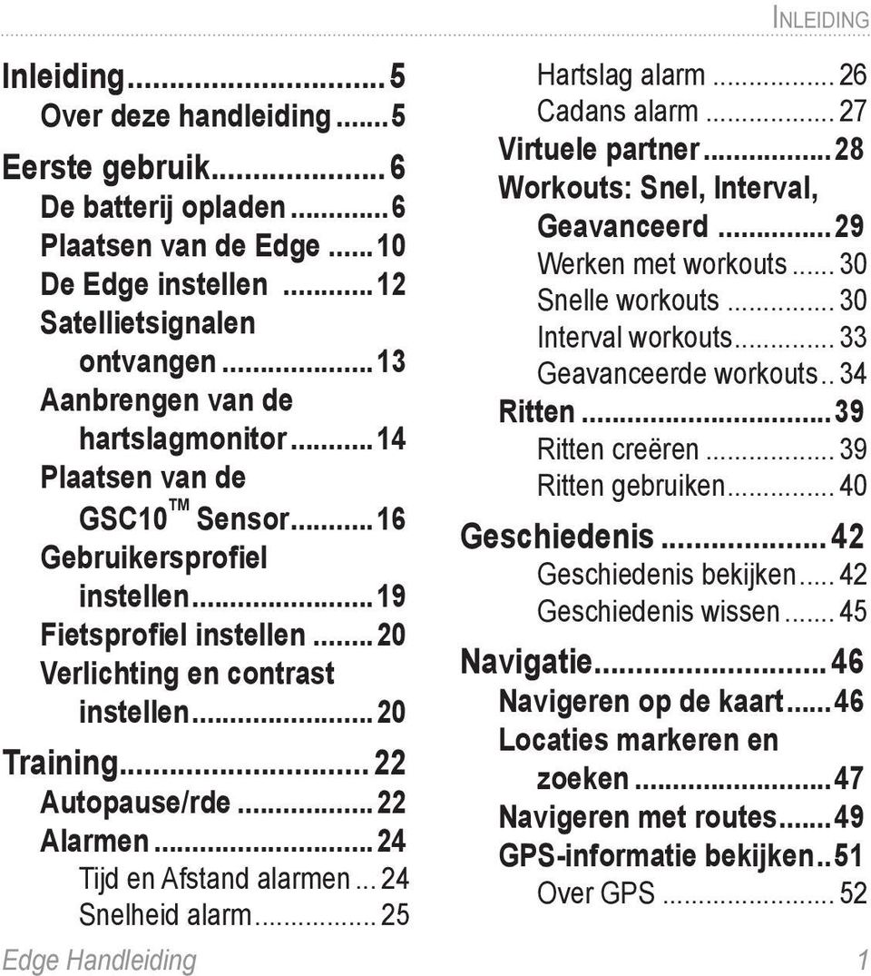 ..22 Alarmen...24 Tijd en Afstand alarmen... 24 Snelheid alarm... 25 Hartslag alarm... 26 Cadans alarm... 27 Virtuele partner...28 Workouts: Snel, Interval, Geavanceerd...29 Werken met workouts.