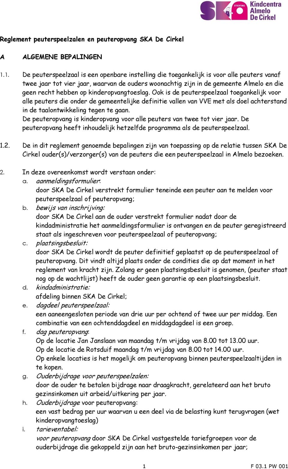 op kinderopvangtoeslag. Ook is de peuterspeelzaal toegankelijk voor alle peuters die onder de gemeentelijke definitie vallen van VVE met als doel achterstand in de taalontwikkeling tegen te gaan.