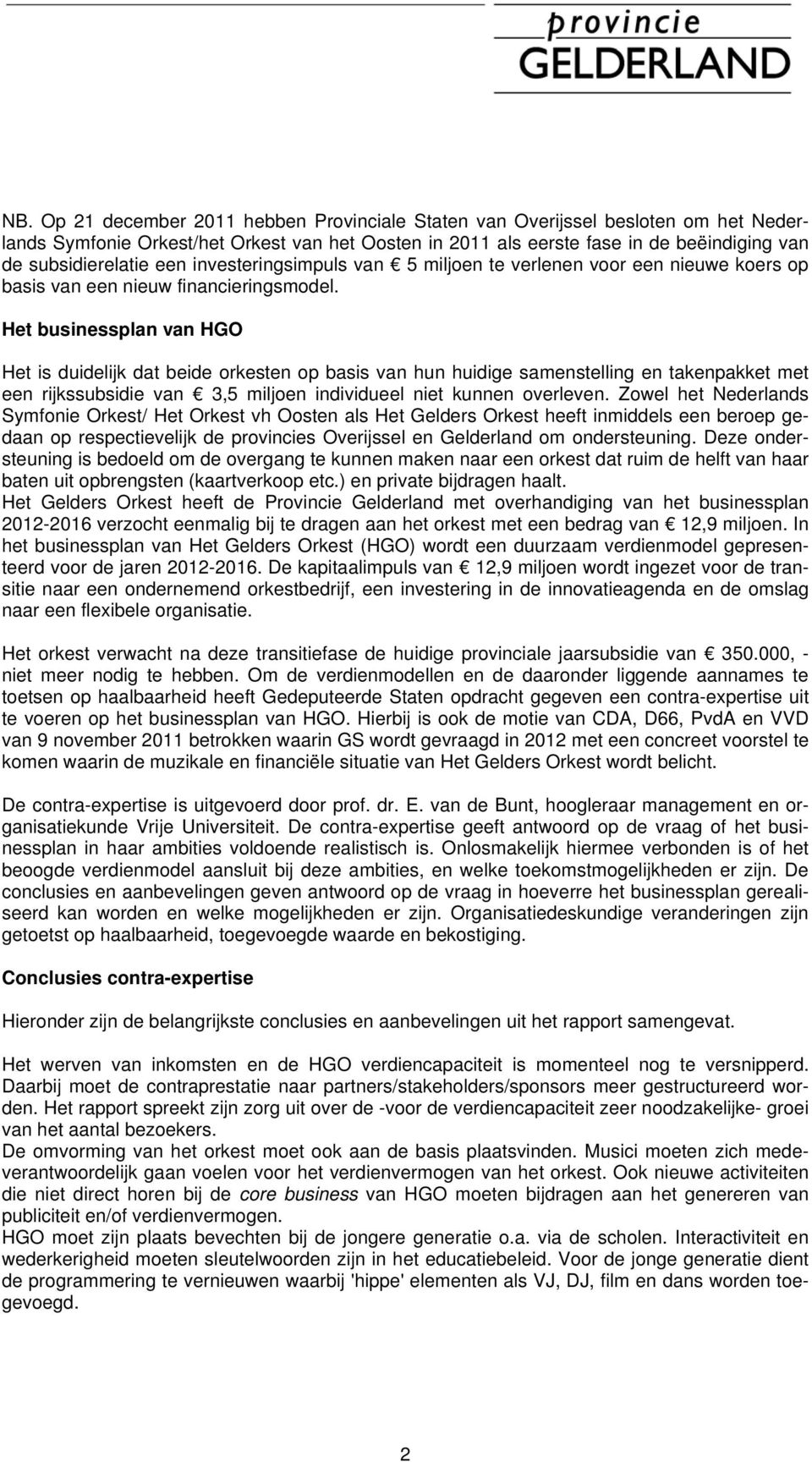 Het businessplan van HGO Het is duidelijk dat beide orkesten op basis van hun huidige samenstelling en takenpakket met een rijkssubsidie van 3,5 miljoen individueel niet kunnen overleven.