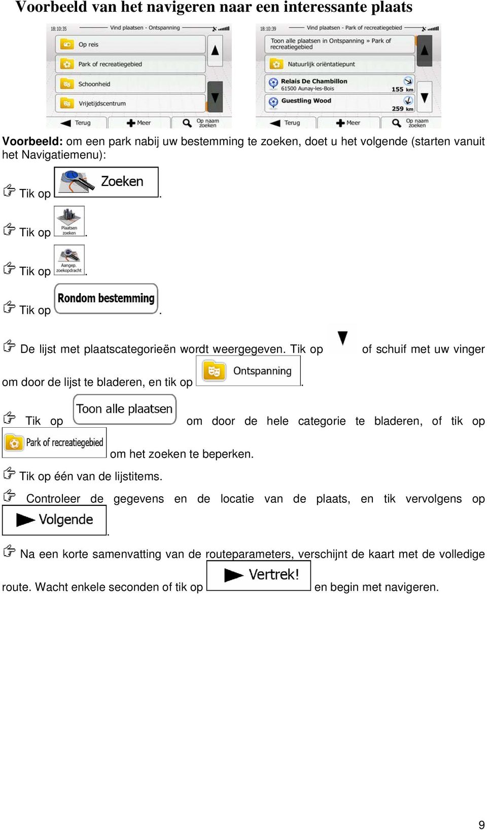 Tik op of schuif met uw vinger om door de lijst te bladeren, en tik op. Tik op om door de hele categorie te bladeren, of tik op om het zoeken te beperken.