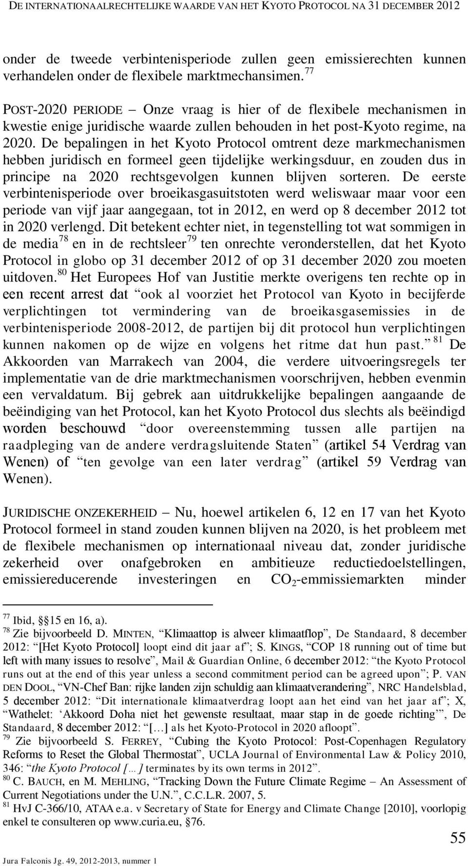 De bepalingen in het Kyoto Protocol omtrent deze markmechanismen hebben juridisch en formeel geen tijdelijke werkingsduur, en zouden dus in principe na 2020 rechtsgevolgen kunnen blijven sorteren.