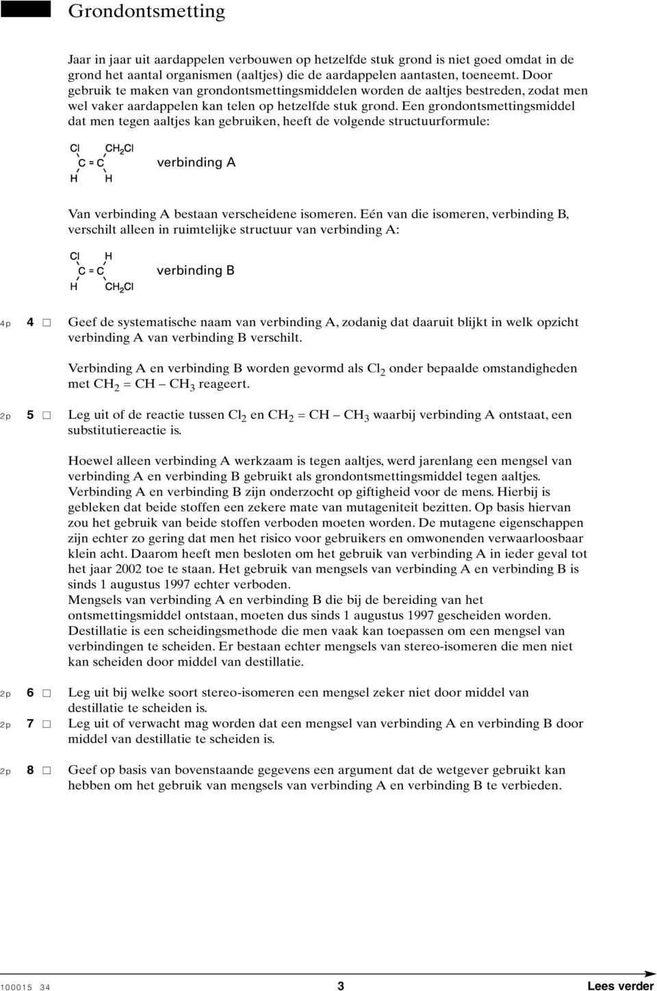 Een grondontsmettingsmiddel dat men tegen aaltjes kan gebruiken, heeft de volgende structuurformule: l H H 2 l H verbinding A Van verbinding A bestaan verscheidene isomeren.