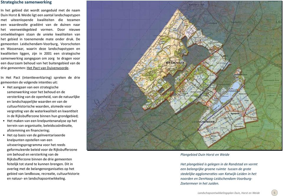 De gemeenten Leidschendam-Voorburg, Voorschoten en Wassenaar, waarin deze landschapstypen en kwaliteiten liggen, zijn in 2001 een strategische samenwerking aangegaan om zorg te dragen voor een