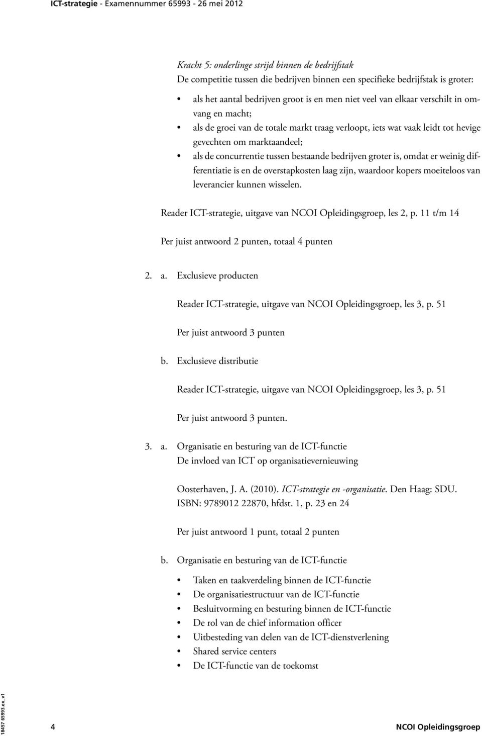 omdat er weinig differentiatie is en de overstapkosten laag zijn, waardoor kopers moeiteloos van leverancier kunnen wisselen. Reader ICT-strategie, uitgave van NCOI Opleidingsgroep, les 2, p.