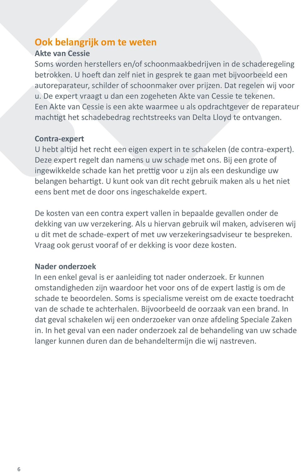 De expert vraagt u dan een zogeheten Akte van Cessie te tekenen.