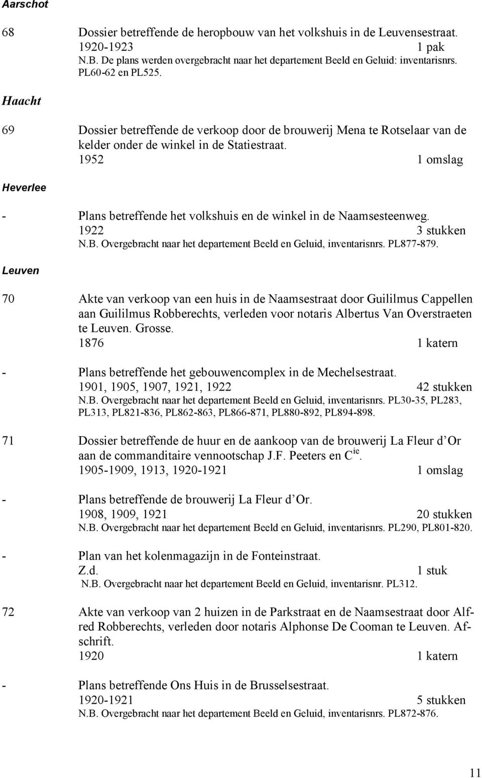 1952 1 omslag Heverlee - Plans betreffende het volkshuis en de winkel in de Naamsesteenweg. 1922 3 stukken N.B. Overgebracht naar het departement Beeld en Geluid, inventarisnrs. PL877-879.