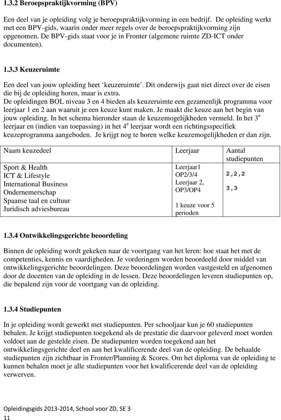 3 Keuzeruimte Een deel van jouw opleiding heet keuzeruimte. Dit onderwijs gaat niet direct over de eisen die bij de opleiding horen, maar is extra.