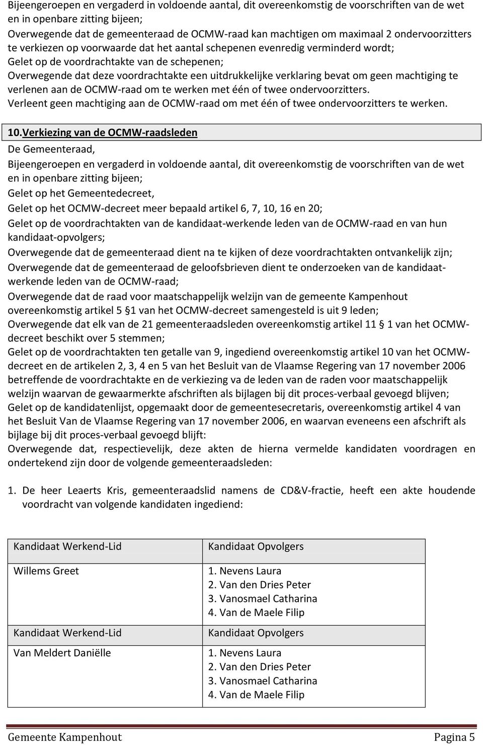 Verleent geen machtiging aan de OCMW-raad om met één of twee ondervoorzitters te werken. 10.