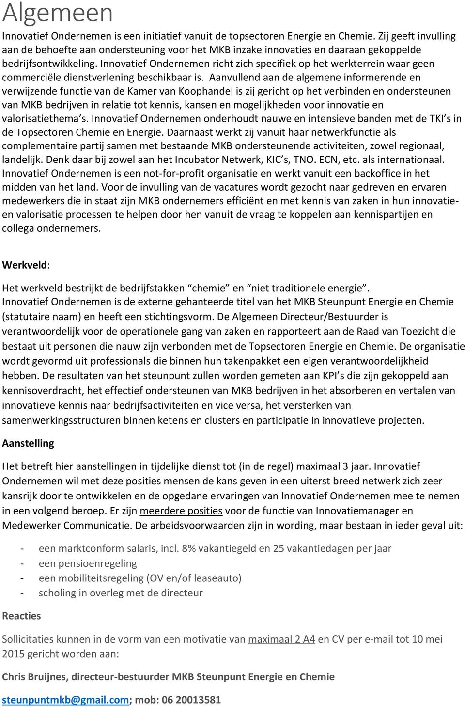 Innovatief Ondernemen richt zich specifiek op het werkterrein waar geen commerciële dienstverlening beschikbaar is.