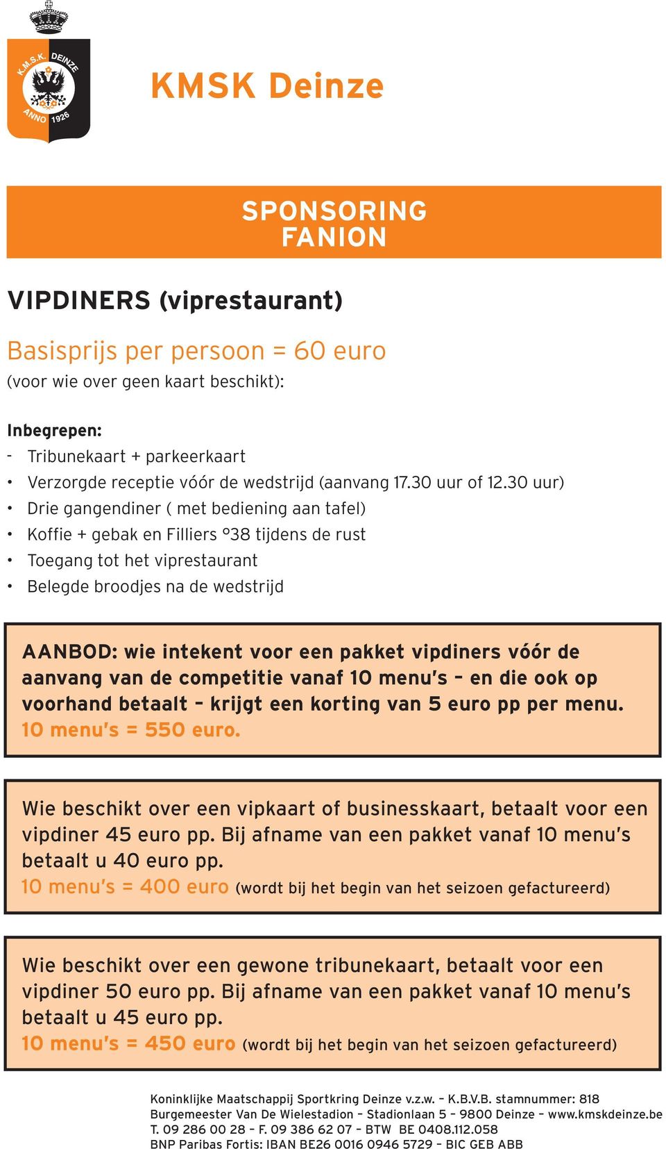 vipdiners vóór de aanvang van de competitie vanaf 10 menu s en die ook op voorhand betaalt krijgt een korting van 5 euro pp per menu. 10 menu s = 550 euro.