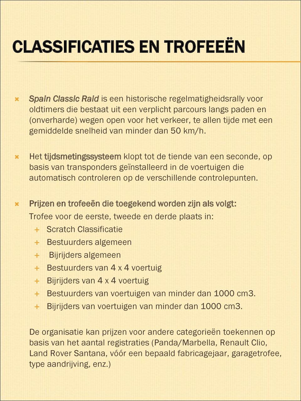 Het tijdsmetingssysteem klopt tot de tiende van een seconde, op basis van transponders geïnstalleerd in de voertuigen die automatisch controleren op de verschillende controlepunten.