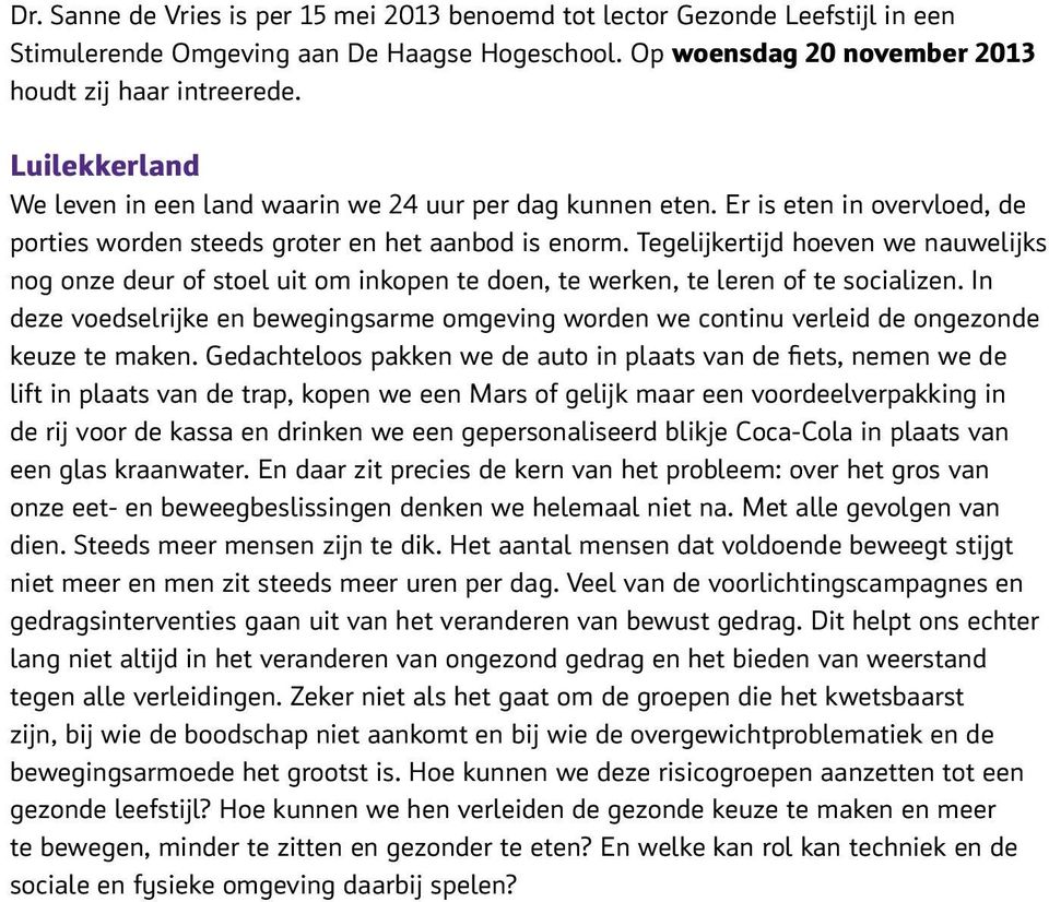 Tegelijkertijd hoeven we nauwelijks nog onze deur of stoel uit om inkopen te doen, te werken, te leren of te socializen.