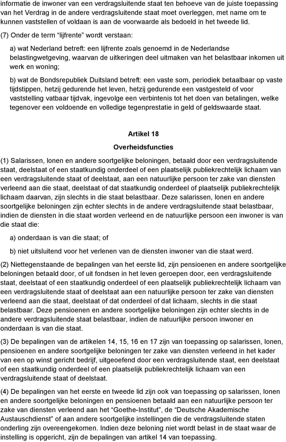 (7) Onder de term lijfrente wordt verstaan: a) wat Nederland betreft: een lijfrente zoals genoemd in de Nederlandse belastingwetgeving, waarvan de uitkeringen deel uitmaken van het belastbaar inkomen