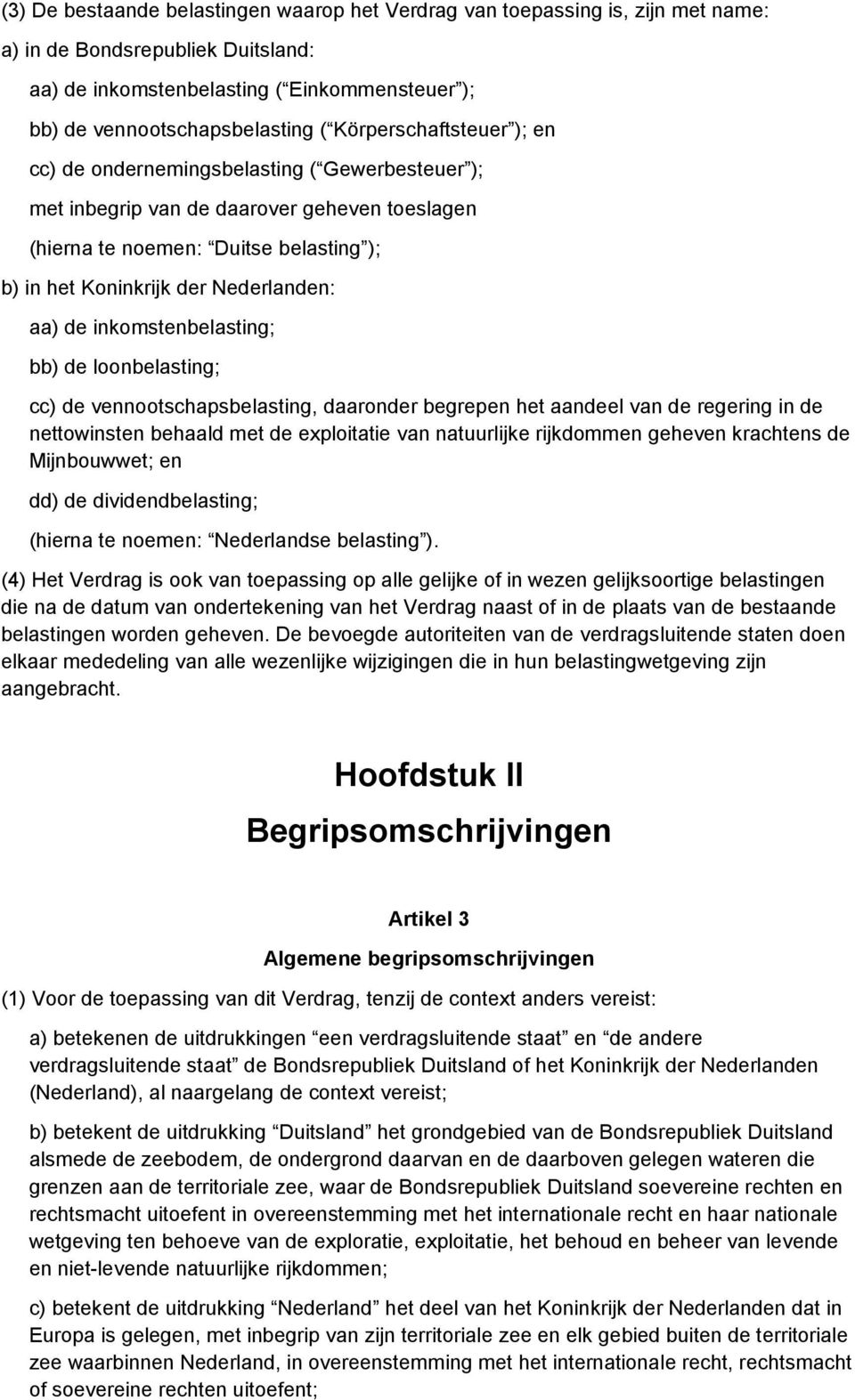 aa) de inkomstenbelasting; bb) de loonbelasting; cc) de vennootschapsbelasting, daaronder begrepen het aandeel van de regering in de nettowinsten behaald met de exploitatie van natuurlijke rijkdommen