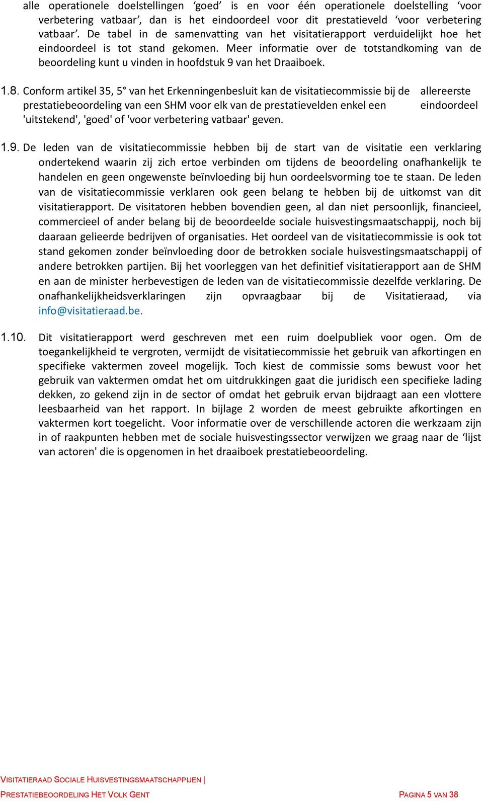 Meer informatie over de totstandkoming van de beoordeling kunt u vinden in hoofdstuk 9 van het Draaiboek. 1.8.