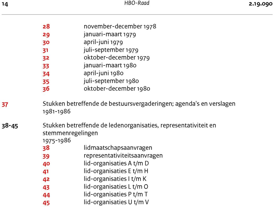 1980 35 juli-september 1980 36 oktober-december 1980 37 Stukken betreffende de bestuursvergaderingen; agenda's en verslagen 1981-1986 38-45 Stukken