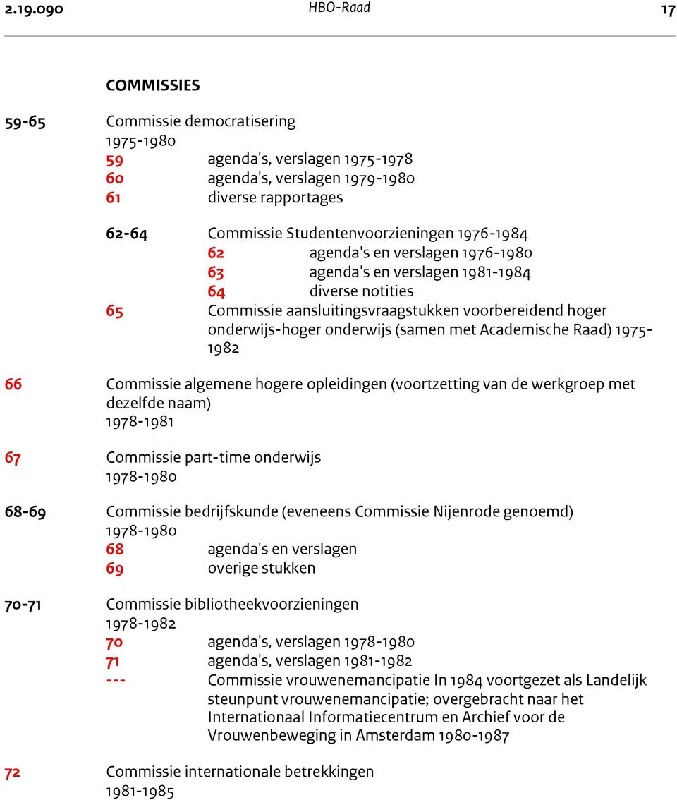 onderwijs (samen met Academische Raad) 1975-1982 66 Commissie algemene hogere opleidingen (voortzetting van de werkgroep met dezelfde naam) 1978-1981 67 Commissie part-time onderwijs 1978-1980 68-69