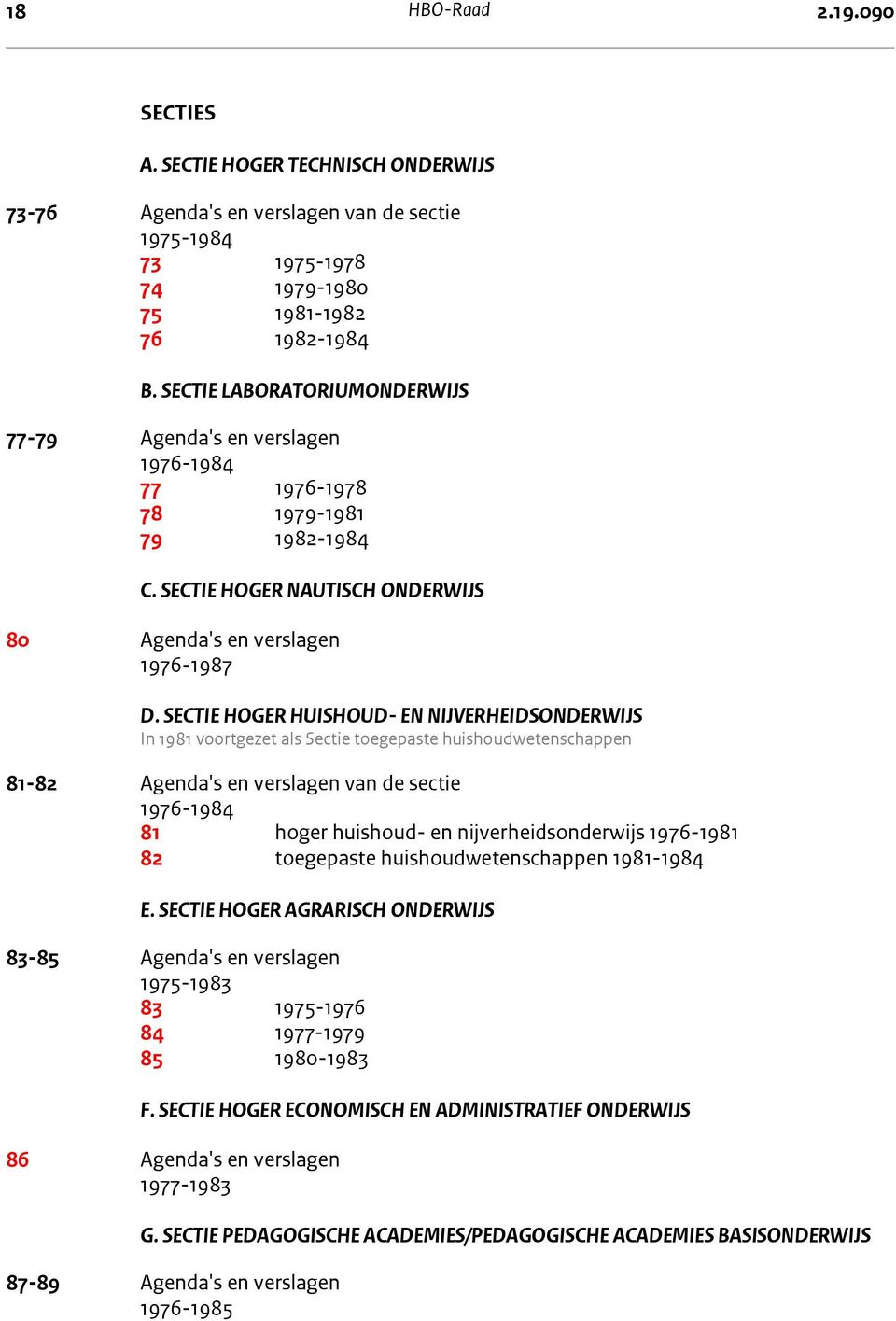 SECTIE LABORATORIUMONDERWIJS 77-79 Agenda's en verslagen 1976-1984 77 1976-1978 78 1979-1981 79 1982-1984 c. Sectie hoger nautisch onderwijs C.