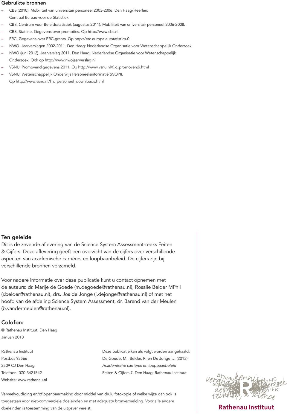 Jaarverslagen 2002-2011. Den Haag: Nederlandse Organisatie voor Wetenschappelijk Onderzoek NWO (juni 2012). Jaarverslag 2011. Den Haag: Nederlandse Organisatie voor Wetenschappelijk Onderzoek. Ook op http://www.