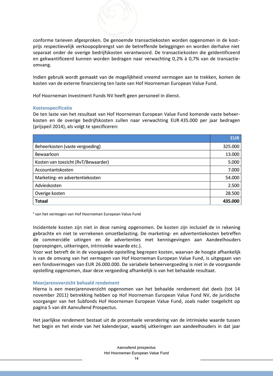 verantwoord. De transactiekosten die geïdentificeerd en gekwantificeerd kunnen worden bedragen naar verwachting 0,2% à 0,7% van de transactieomvang.