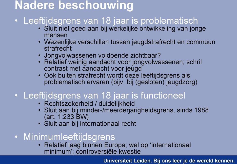 Relatief weinig aandacht voor jongvolwassenen; schril contrast met aandacht voor jeugd Ook buiten strafrecht wordt deze leeftijdsgrens als problematisch ervaren (bijv.