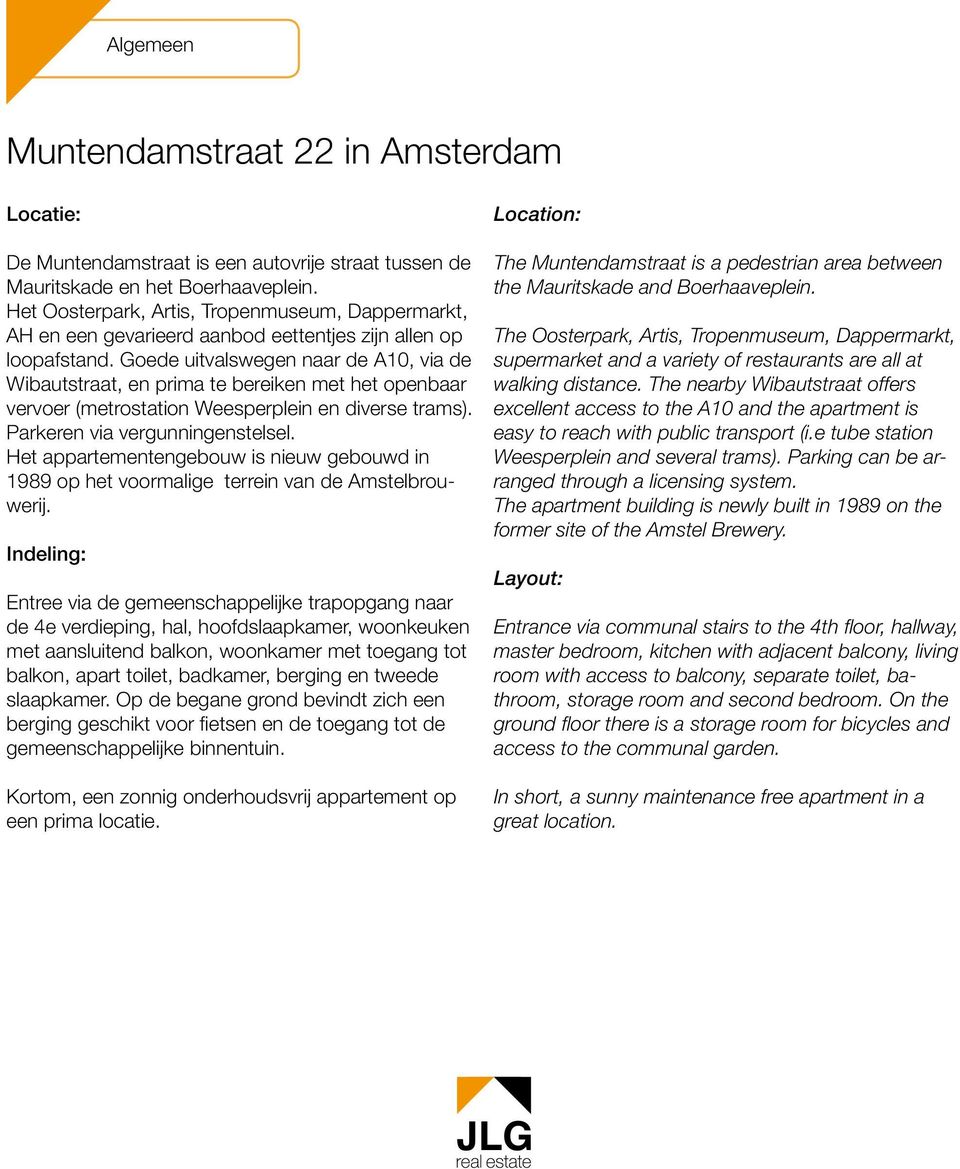 Goede uitvalswegen naar de A10, via de Wibautstraat, en prima te bereiken met het openbaar vervoer (metrostation Weesperplein en diverse trams). Parkeren via vergunningenstelsel.