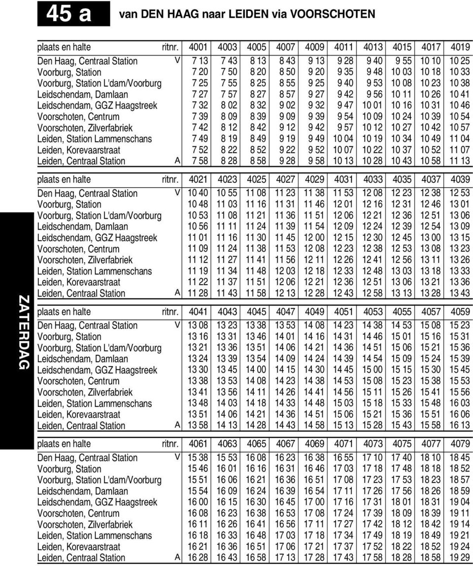L'dam/Voorburg 7 5 7 55 8 5 8 55 9 5 9 40 9 53 0 08 0 3 0 38 Leidschendam, Damlaan 7 7 7 57 8 7 8 57 9 7 9 4 9 56 0 0 6 0 4 Leidschendam, GGZ Haagstreek 7 3 8 0 8 3 9 0 9 3 9 47 0 0 0 6 0 3 0 46