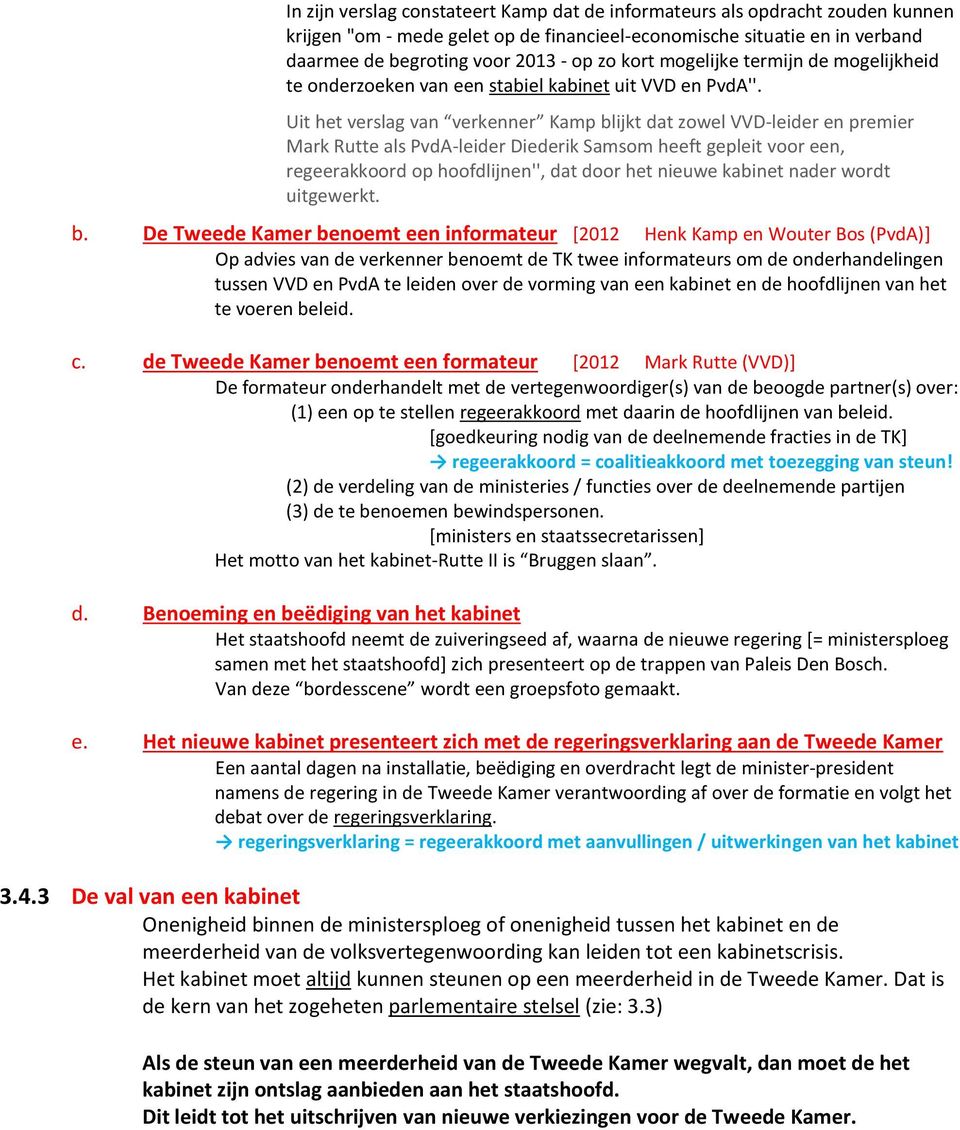 Uit het verslag van verkenner Kamp blijkt dat zowel VVD-leider en premier Mark Rutte als PvdA-leider Diederik Samsom heeft gepleit voor een, regeerakkoord op hoofdlijnen'', dat door het nieuwe