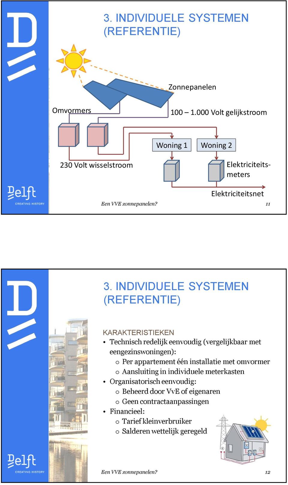 INDIVIDUELE SYSTEMEN (REFERENTIE) KARAKTERISTIEKEN Technisch redelijk eenvoudig (vergelijkbaar met eengezinswoningen): o Per